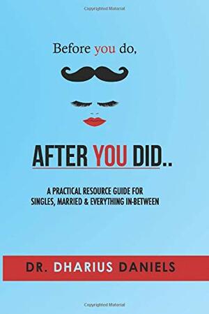 Before you do, AFTER YOU DID...: A Practical Resource Guide For Singles, Married & Everything In-Between by Dharius Daniels