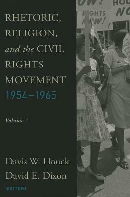 Rhetoric, Religion, and the Civil Rights Movement, 1954-1965: Volume 2 by David E. Dixon, Davis W. Houck