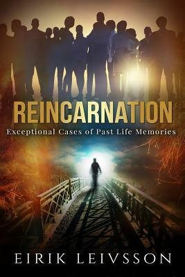 Reincarnation: Exceptional Cases of Past Life Memories by Eirik Leivsson