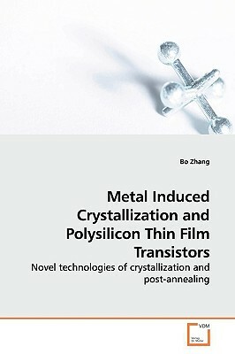 Metal Induced Crystallization and Polysilicon Thin Film Transistors by Bo Zhang