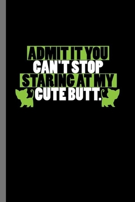 Admit it you can't stop Staring at my cute butt: For Cats Animal Lovers Cute Animal Composition Book Smiley Sayings Funny Vet Tech Veterinarian Animal by Marry Jones