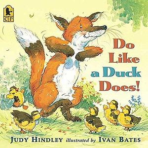 Do Like A Duck Does by Judy Hindley, Ivan Bates