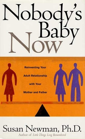 Nobody's Baby Now: Reinventing Your Adult Relationship with Your Mother and Father by Susan Newman