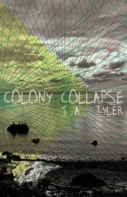 Colony Collapse by J. a. Tyler