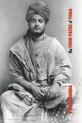 The Four Paths of Yoga: Jnana Yoga, Raja Yoga, Karma Yoga, Bhakti Yoga by Swami Vivekananda