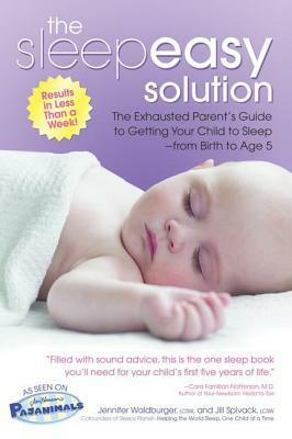 The Sleepeasy Solution: The Exhausted Parent's Guide to Getting Your Child to Sleep from Birth to Age 5 by Jill Spivak, Jennifer Waldburger