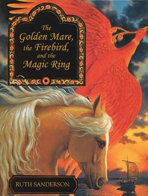 The Golden Mare, the Firebird, and the Magic Ring by Ruth Sanderson