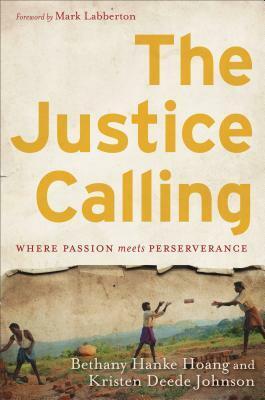 The Justice Calling: Where Passion Meets Perseverance by Bethany Hanke Hoang, Kristen Deede Johnson