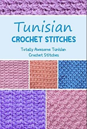 Tunisian Crochet Stitches: Totally Awesome Tunisian Crochet Stitches: Ultimate Beginner's Guide to Tunisian Crochet by Christina Conway