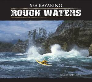 Sea Kayaking: Rough Waters by Alex Matthews