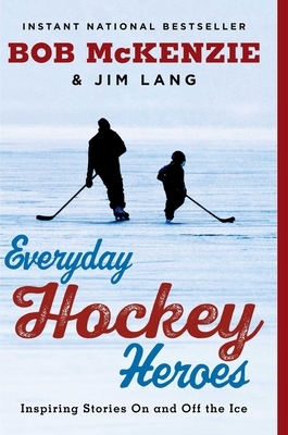 Everyday Hockey Heroes: Inspiring Stories on and Off the Ice by Bob McKenzie, Jim Lang