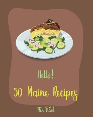 Hello! 50 Maine Recipes: Best Maine Cookbook Ever For Beginners [Yankee Cookbook, Clam Cookbook, Maine Cookbook, Clam Chowder Cookbook, Lobster by USA