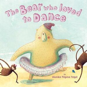 The Bear Who Loved to Dance by Monika Filipina Trzpil