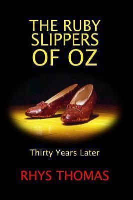 THE RUBY SLIPPERS OF OZ: Thirty Years Later by Rhys Thomas, Rhys Thomas