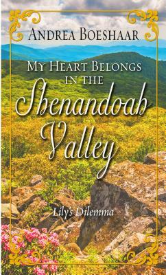 My Heart Belongs in the Shenandoah Valley: Lily's Dilemma by Andrea Boeshaar