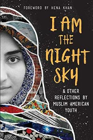 I Am the Night Sky: & Other Reflections by Muslim American Youth by Hena Khan, Next Wave Muslim Initiative Writers