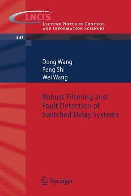 Robust Filtering and Fault Detection of Switched Delay Systems by Dong Wang, Wei Wang, Peng Shi