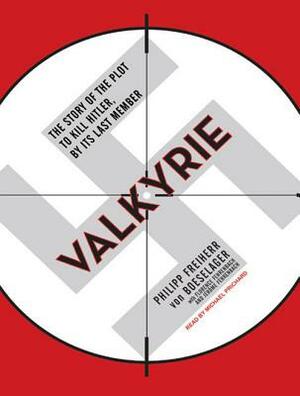 Valkyrie: The Story of the Plot to Kill Hitler, by Its Last Member by Philipp Freiherr Boeselager, Jerome Fehrenbach, Florence Fehrenbach