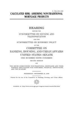 Calculated risk: assessing non-traditional mortgage products by Committee on Banking Housing (senate), United States Congress, United States Senate