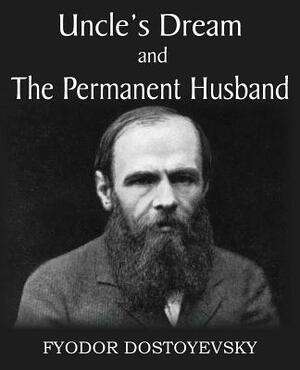Uncle's Dream and The Permanent Husband by Fyodor Dostoevsky