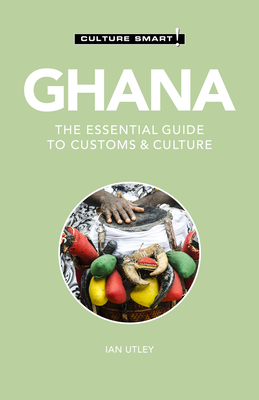 Ghana - Culture Smart!: The Essential Guide to Customs & Culture by Ian Utley