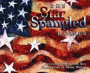 The Star Spangled Banner: Written by Francis Scott Key Illustrated by Susan Winget by Francis Scott Key, Francis Scott Key