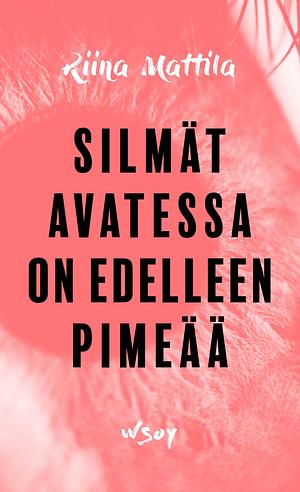 Silmät avatessa on edelleen pimeää by Riina Mattila