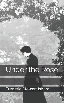 Under the Rose by Frederic Stewart Isham