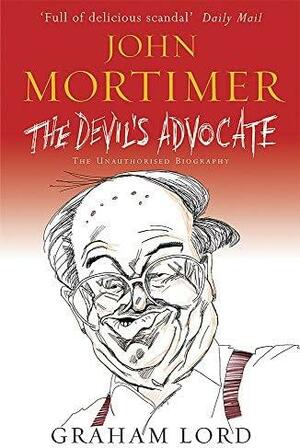 John Mortimer: The Devil's Advocate - The Unauthorised Biography by Graham Lord