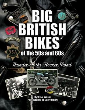 Big British Bikes of the 50s and 60s: Thunder on the Rocker Road by Steve Wilson