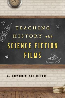 Teaching History with Science Fiction Films by A. Bowdoin Van Riper
