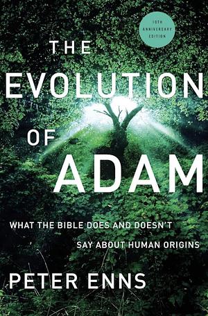 The Evolution of Adam: What the Bible Does and Doesn't Say about Human Origins by Peter Enns