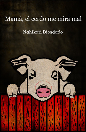 Mamá, el cerdo me mira mal by Nahikari Diosdado