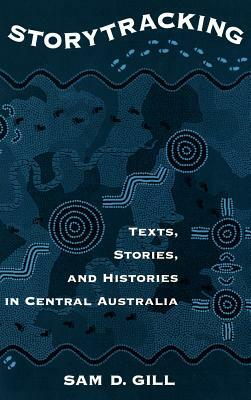 Storytracking: Texts, Stories, and Histories in Central Australia by Sam D. Gill