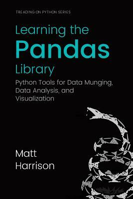 Learning the Pandas Library: Python Tools for Data Munging, Analysis, and Visual by Matt Harrison