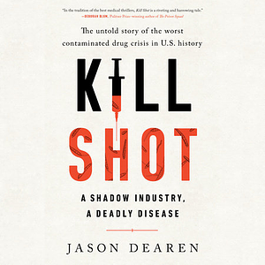 Kill Shot: a Shadow Industry, a Deadly Disease by Jason Dearen