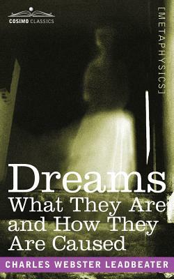 Dreams: What They Are and How They Are Caused by Charles Webster Leadbeater