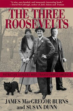 The Three Roosevelts: Patrician Leaders Who Transformed America by James MacGregor Burns