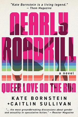 Nearly Roadkill: Queer Love on the Run by Caitlin Sullivan, Kate Bornstein