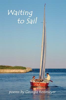 Waiting to Sail: poems by Georgia Ressmeyer by Georgia Ressmeyer