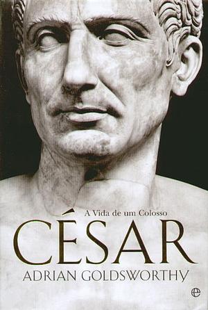 César - A Vida de Um Colosso by Adrian Goldsworthy