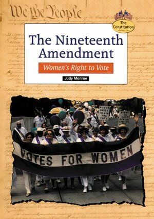The Nineteenth Amendment: Women's Right to Vote by Judy Monroe
