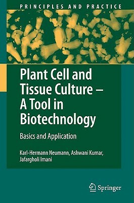 Plant Cell and Tissue Culture - A Tool in Biotechnology: Basics and Application by Ashwani Kumar, Karl-Hermann Neumann, Jafargholi Imani