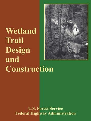 Wetland Trail Design and Construction by Forest Service U. S. Forest Service, Federal Highway Administration