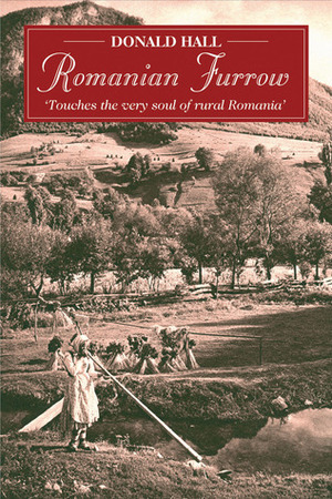 Romanian Furrow: Colourful Experiences of Village Life by Alan Ogden, D.J. Hall