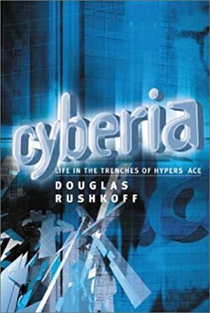 Cyberia: Life in the Trenches of Cyberspace by Douglas Rushkoff