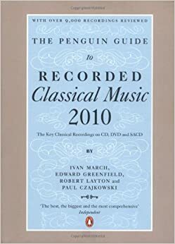 The Penguin Guide to Recorded Classical Music 2010: The Key Classical Recordings on CD, DVD and SACD by Paul Czajkowski, Edward Greenfield, Robert Layton, Ivan March