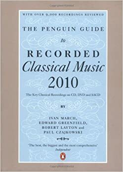 The Penguin Guide to Recorded Classical Music 2010: The Key Classical Recordings on CD, DVD and SACD by Ivan March, Paul Czajkowski, Edward Greenfield, Robert Layton