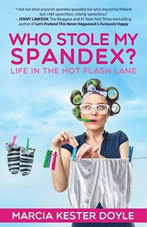 Who Stole My Spandex? Life in the Hot Flash Lane by Marcia Kester Doyle