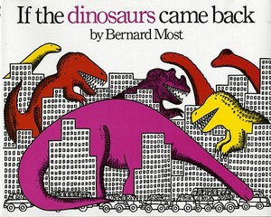 If the Dinosaurs Came Back by Bernard Most
